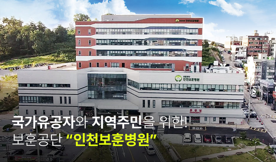 국가유공자와 지역주민을 위한! 보훈공단 인천보훈병원